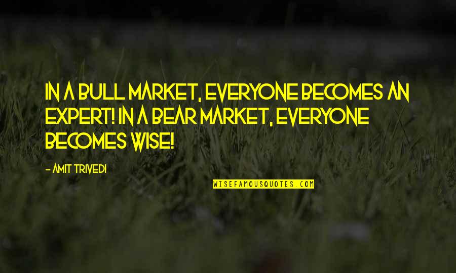 Bull And Bear Quotes By Amit Trivedi: In a bull market, everyone becomes an expert!