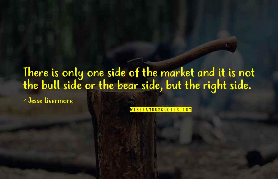 Bull And Bear Quotes By Jesse Livermore: There is only one side of the market Bull And Bear Quotes By Jesse Livermore: There is only one side of the market