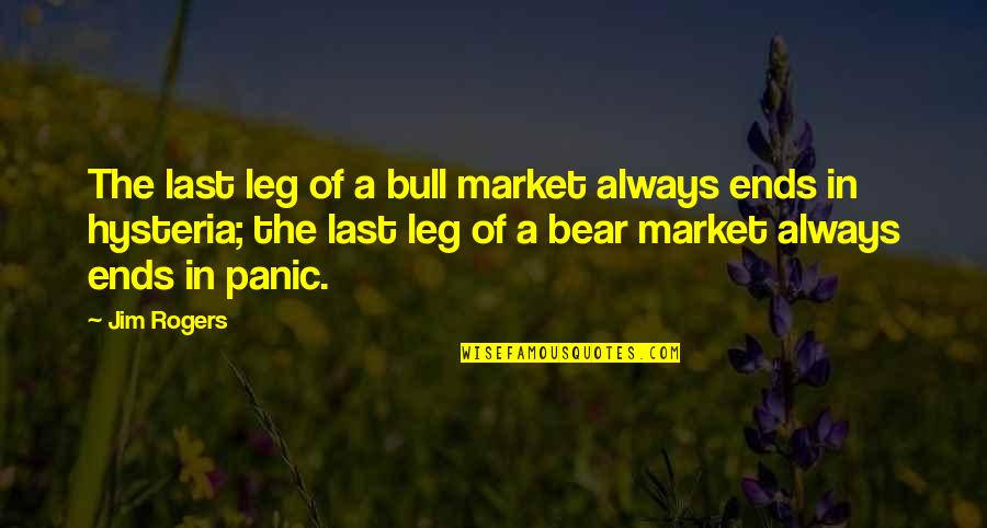 Bull And Bear Quotes By Jim Rogers: The last leg of a bull market always Bull And Bear Quotes By Jim Rogers: The last leg of a bull market always