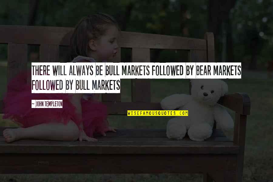 Bull And Bear Quotes By John Templeton: There will always be bull markets followed by Bull And Bear Quotes By John Templeton: There will always be bull markets followed by