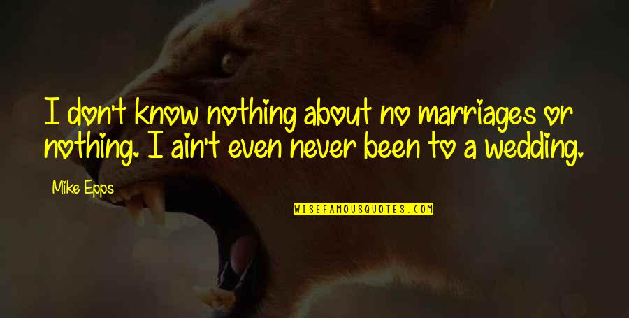 Bull And Bear Quotes By Mike Epps: I don't know nothing about no marriages or Bull And Bear Quotes By Mike Epps: I don't know nothing about no marriages or