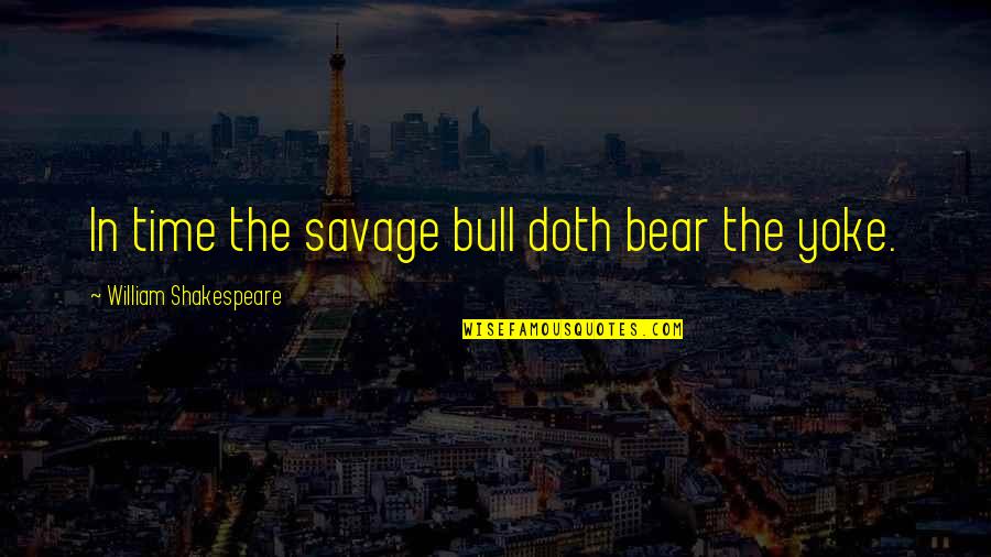 Bull And Bear Quotes By William Shakespeare: In time the savage bull doth bear the