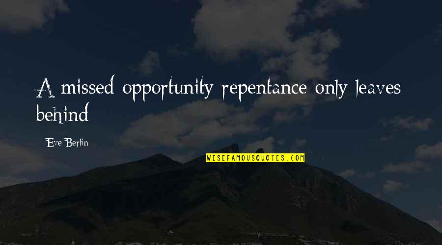 Bull Headed Quotes By Eve Berlin: A missed opportunity repentance only leaves behind