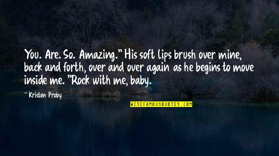 Bull Headed Quotes By Kristen Proby: You. Are. So. Amazing." His soft lips brush Bull Headed Quotes By Kristen Proby: You. Are. So. Amazing." His soft lips brush
