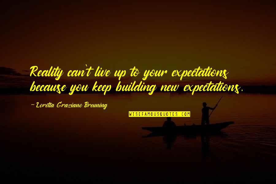 Bull Headed Quotes By Loretta Graziano Breuning: Reality can't live up to your expectations because