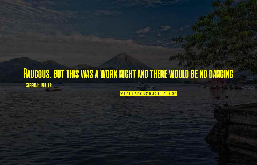 Bull Headed Quotes By Serena B. Miller: Raucous, but this was a work night and Bull Headed Quotes By Serena B. Miller: Raucous, but this was a work night and
