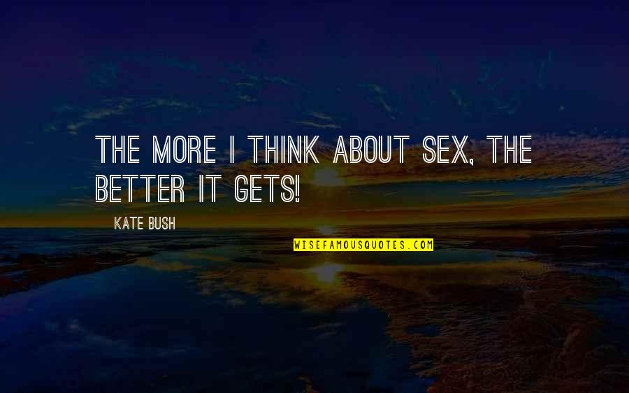 Bull Market Quotes By Kate Bush: The more I think about sex, the better