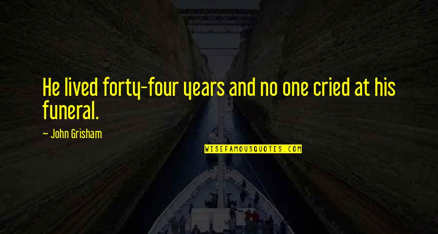 Bull Markets Dont Die Of Old Age Quotes By John Grisham: He lived forty-four years and no one cried Bull Markets Dont Die Of Old Age Quotes By John Grisham: He lived forty-four years and no one cried