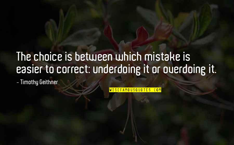 Bull Riders Girlfriend Quotes By Timothy Geithner: The choice is between which mistake is easier