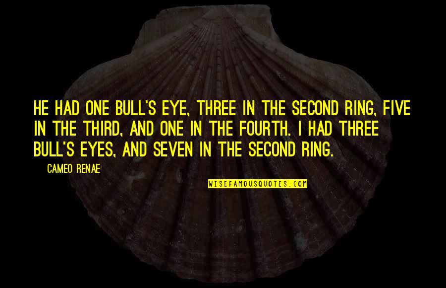 Bull Ring Quotes By Cameo Renae: He had one bull's eye, three in the