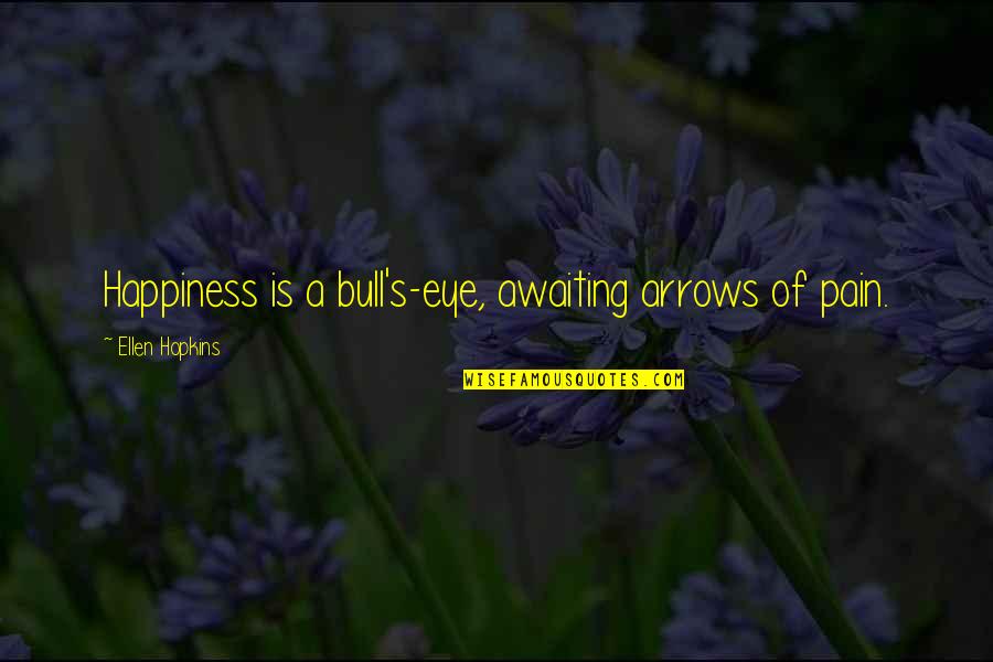 Bull S Eye Quotes By Ellen Hopkins: Happiness is a bull's-eye, awaiting arrows of pain.