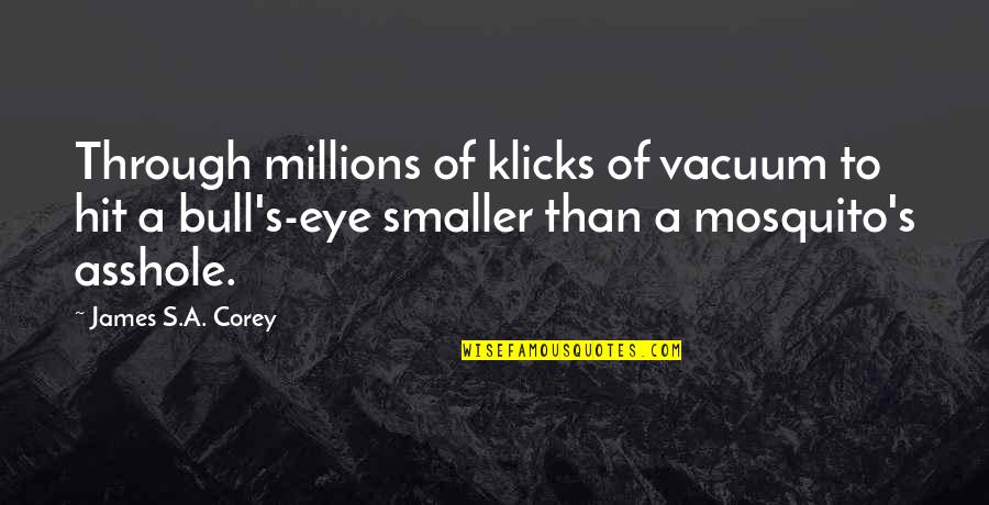 Bull S Eye Quotes By James S.A. Corey: Through millions of klicks of vacuum to hit