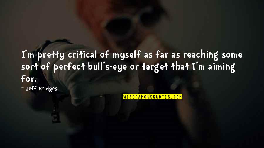 Bull S Eye Quotes By Jeff Bridges: I'm pretty critical of myself as far as