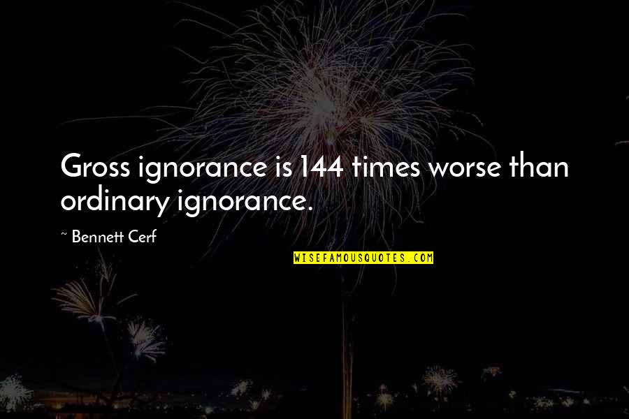 Bull Shannon Quotes By Bennett Cerf: Gross ignorance is 144 times worse than ordinary