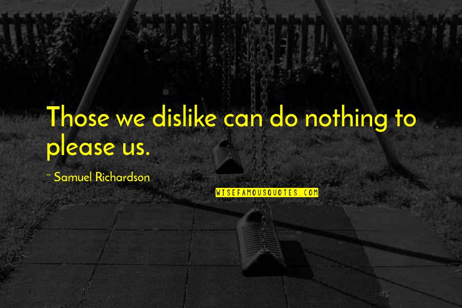 Bull Sharks In Great Quotes By Samuel Richardson: Those we dislike can do nothing to please Bull Sharks In Great Quotes By Samuel Richardson: Those we dislike can do nothing to please