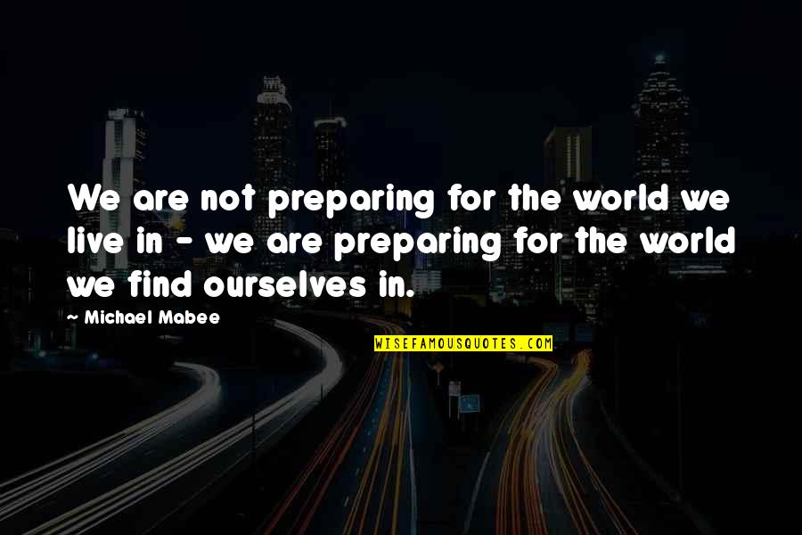 Bull Sharks Quotes By Michael Mabee: We are not preparing for the world we