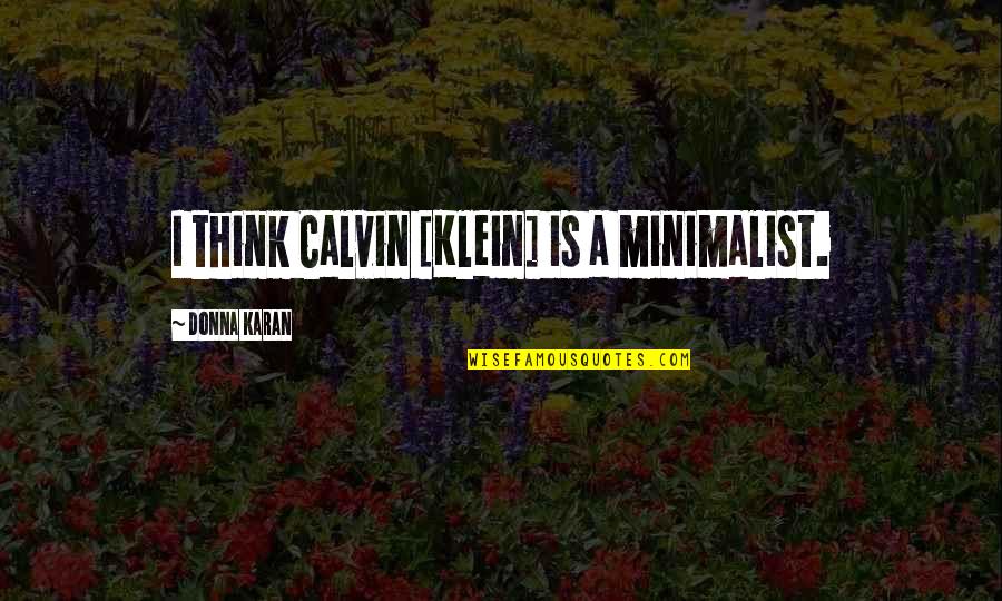 Bull Terriers Quotes By Donna Karan: I think Calvin [Klein] is a minimalist.