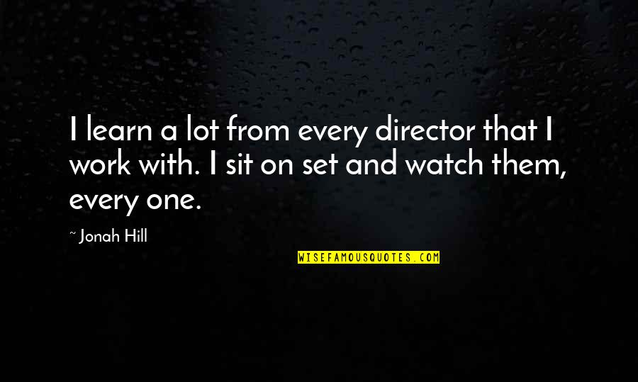 Bullae Quotes By Jonah Hill: I learn a lot from every director that