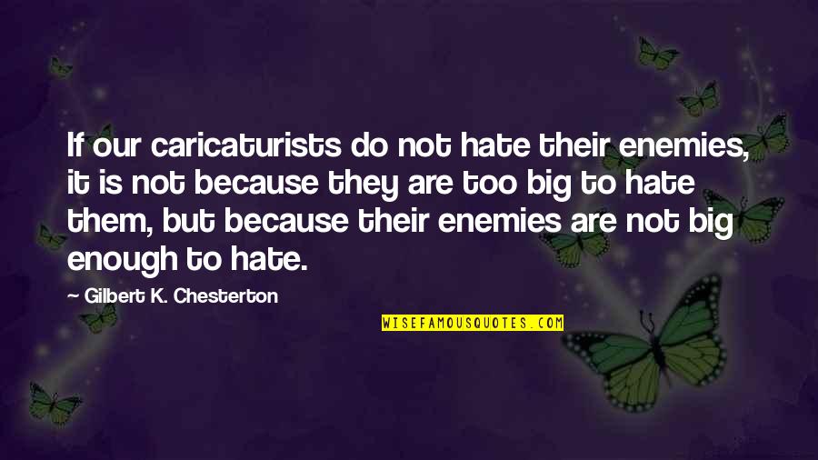 Bullboat Quotes By Gilbert K. Chesterton: If our caricaturists do not hate their enemies,