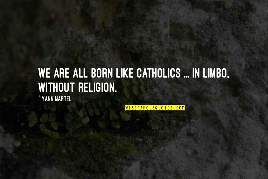 Bullcrap Quotes By Yann Martel: We are all born like Catholics ... in