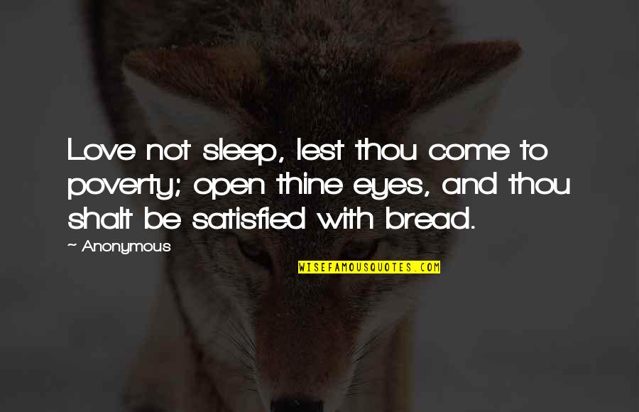 Bullcrap Synonym Quotes By Anonymous: Love not sleep, lest thou come to poverty;