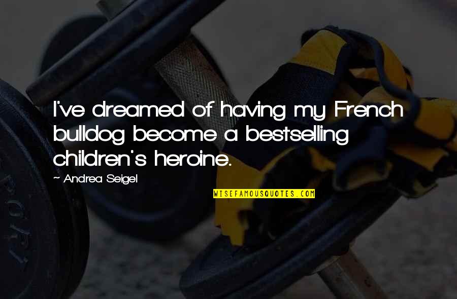 Bulldog Quotes By Andrea Seigel: I've dreamed of having my French bulldog become