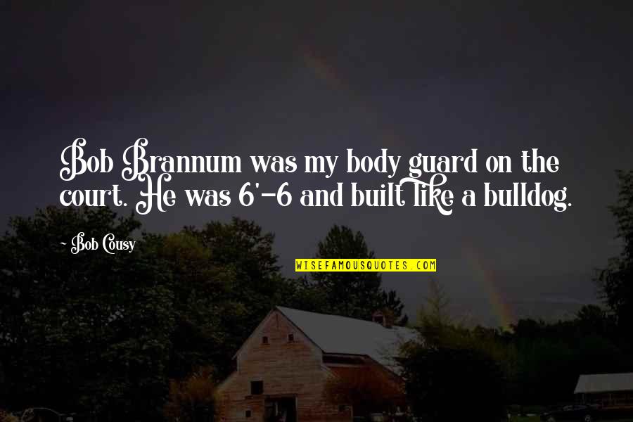 Bulldog Quotes By Bob Cousy: Bob Brannum was my body guard on the