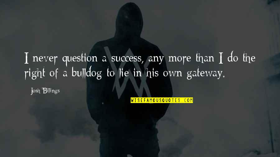 Bulldog Quotes By Josh Billings: I never question a success, any more than