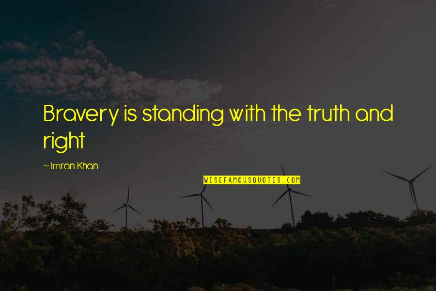 Bulldogs Quotes By Imran Khan: Bravery is standing with the truth and right