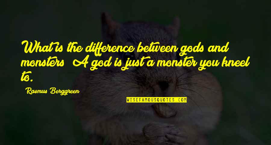 Bulldogs Quotes By Rasmus Berggreen: What is the difference between gods and monsters?