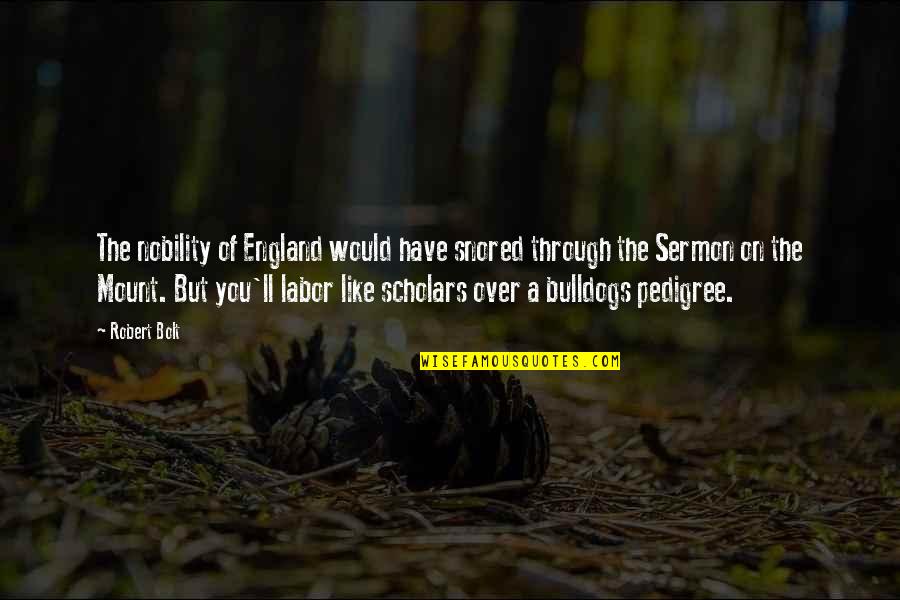 Bulldogs Quotes By Robert Bolt: The nobility of England would have snored through