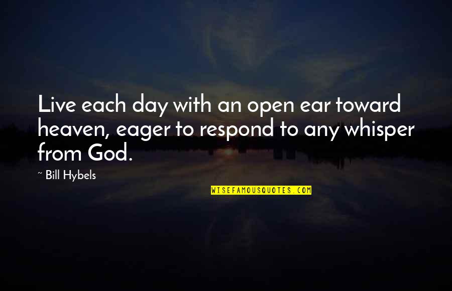 Bulldozed Quotes By Bill Hybels: Live each day with an open ear toward