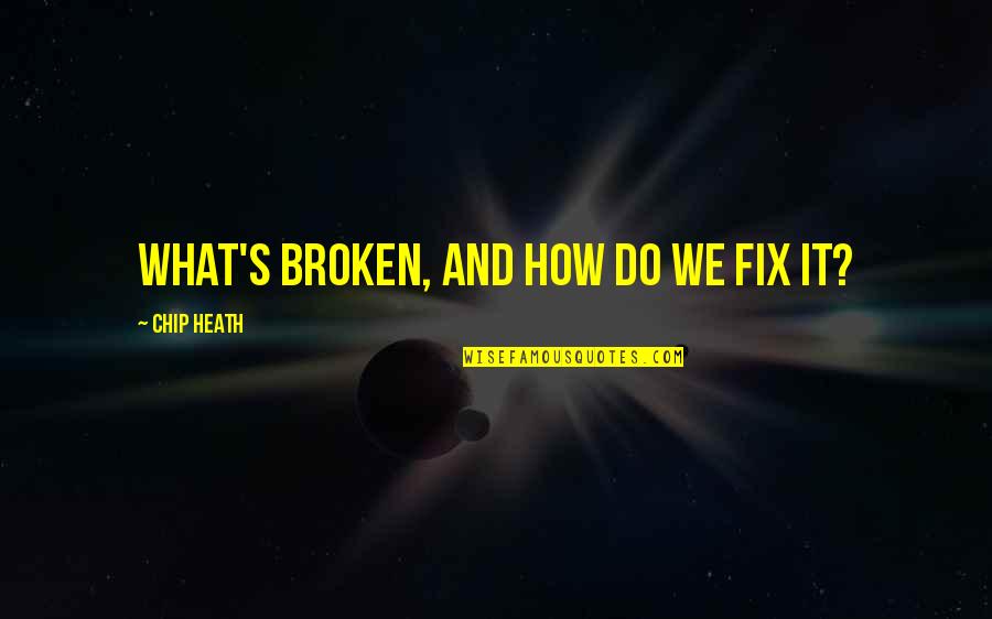 Bulldozed Quotes By Chip Heath: What's broken, and how do we fix it?