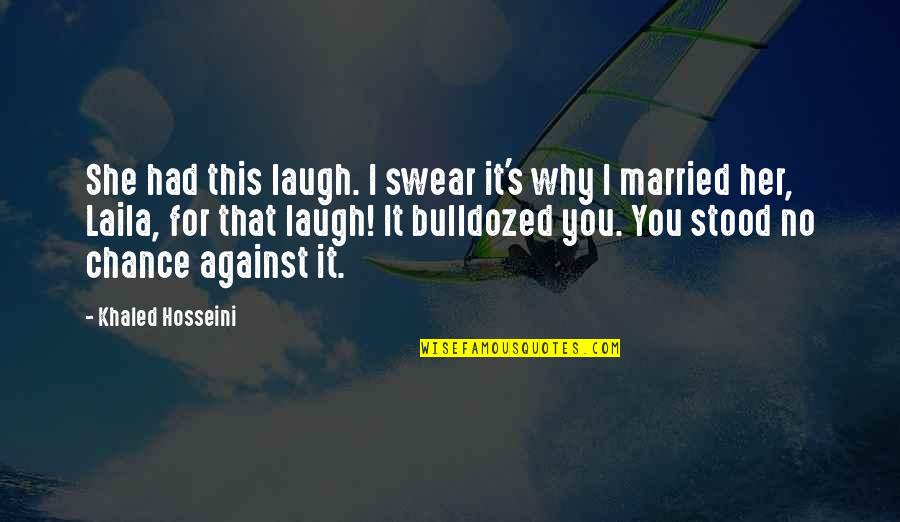 Bulldozed Quotes By Khaled Hosseini: She had this laugh. I swear it's why