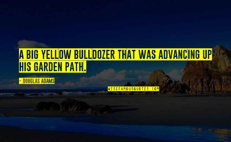 Bulldozer Best Quotes By Douglas Adams: A big yellow bulldozer that was advancing up