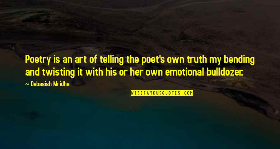 Bulldozer Quotes By Debasish Mridha: Poetry is an art of telling the poet's Bulldozer Quotes By Debasish Mridha: Poetry is an art of telling the poet's