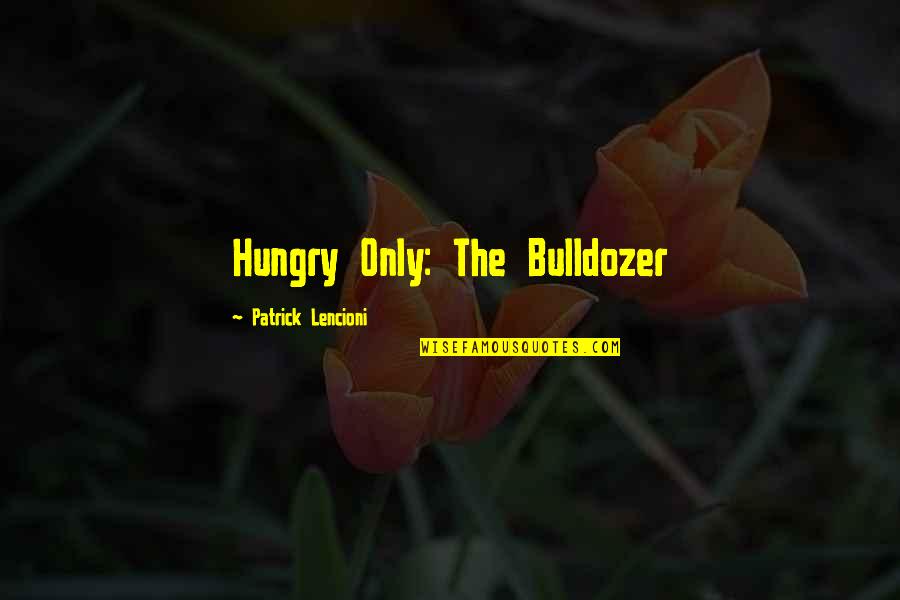 Bulldozer Quotes By Patrick Lencioni: Hungry Only: The Bulldozer Bulldozer Quotes By Patrick Lencioni: Hungry Only: The Bulldozer