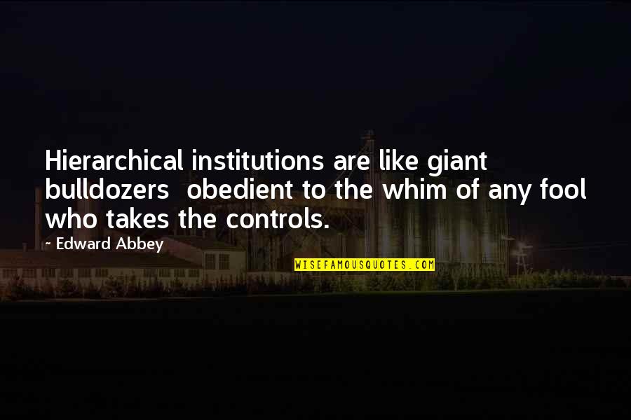Bulldozers Quotes By Edward Abbey: Hierarchical institutions are like giant bulldozers obedient to