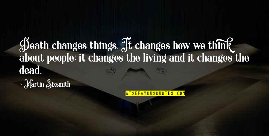 Bullecer May Dr Quotes By Martin Sixsmith: Death changes things. It changes how we think Bullecer May Dr Quotes By Martin Sixsmith: Death changes things. It changes how we think