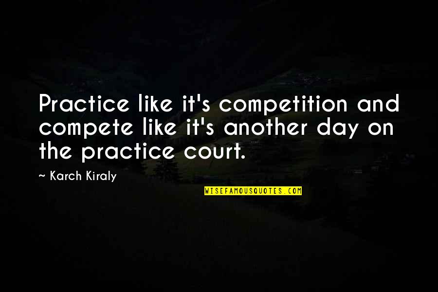 Bulleit Bourbon Quotes By Karch Kiraly: Practice like it's competition and compete like it's