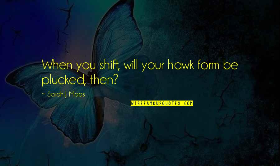 Bulleit Pronunciation Quotes By Sarah J. Maas: When you shift, will your hawk form be