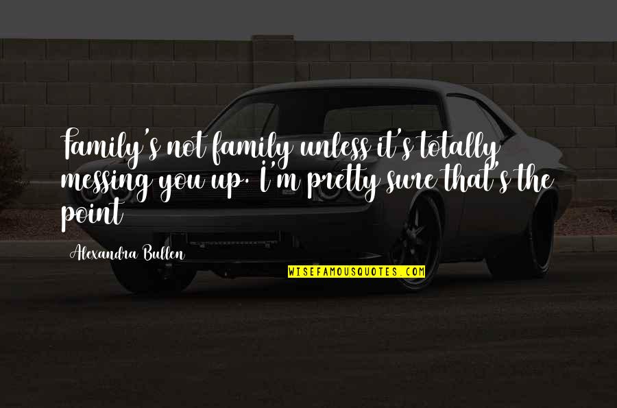 Bullen Quotes By Alexandra Bullen: Family's not family unless it's totally messing you