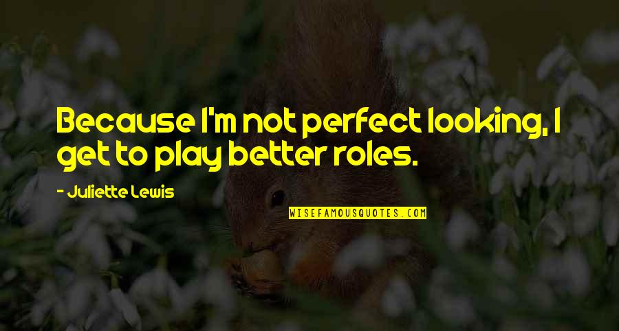 Bullens Stone Quotes By Juliette Lewis: Because I'm not perfect looking, I get to Bullens Stone Quotes By Juliette Lewis: Because I'm not perfect looking, I get to