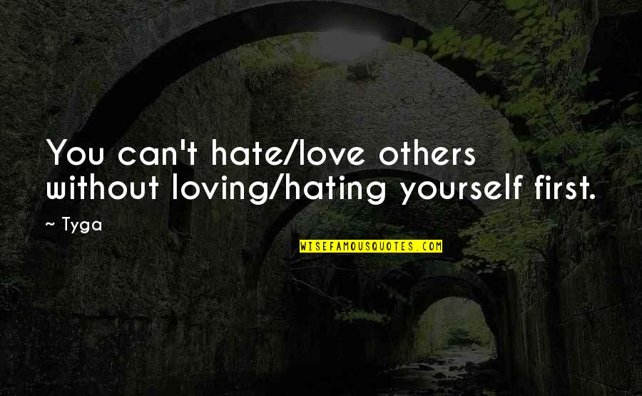 Bullers Drop Quotes By Tyga: You can't hate/love others without loving/hating yourself first.