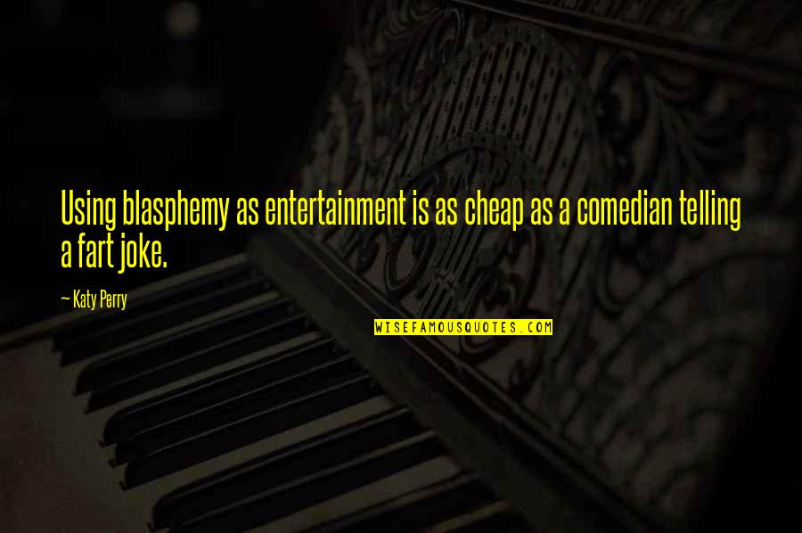 Bullers Of Buchan Quotes By Katy Perry: Using blasphemy as entertainment is as cheap as