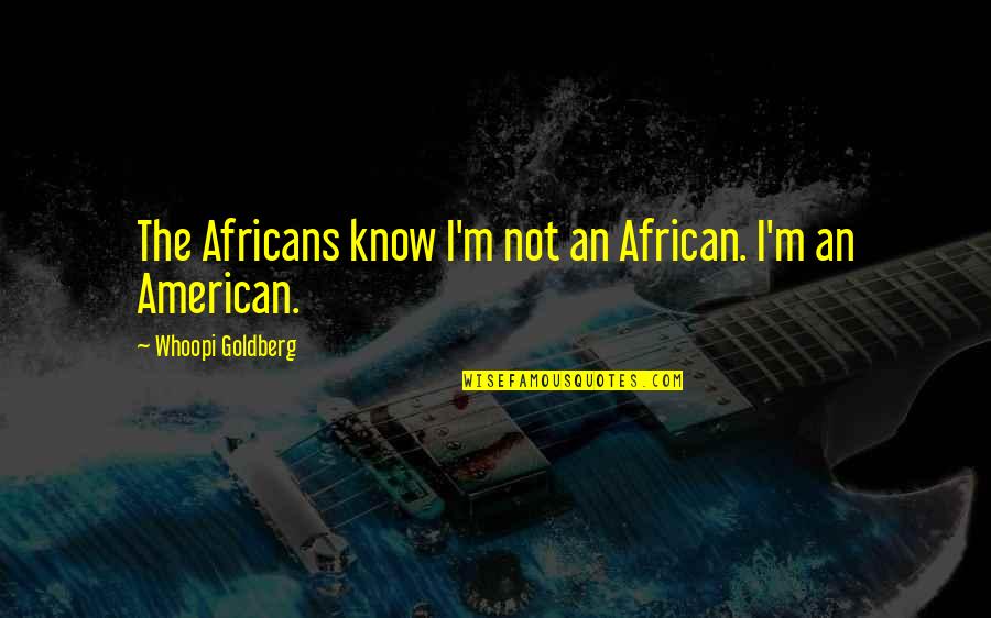Bullert Winkler Quotes By Whoopi Goldberg: The Africans know I'm not an African. I'm