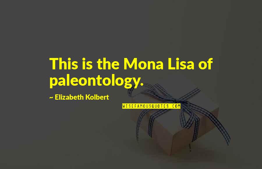 Bulles D Quotes By Elizabeth Kolbert: This is the Mona Lisa of paleontology.