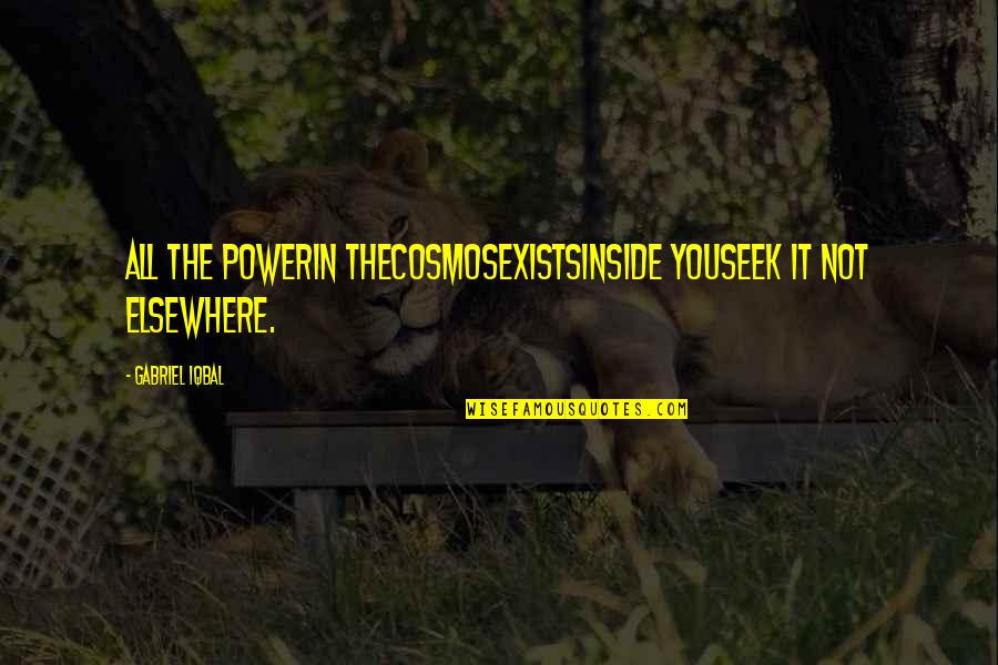 Bulles En Quotes By Gabriel Iqbal: All the powerin theCosmosExistsInside YouSeek it not elsewhere. Bulles En Quotes By Gabriel Iqbal: All the powerin theCosmosExistsInside YouSeek it not elsewhere.