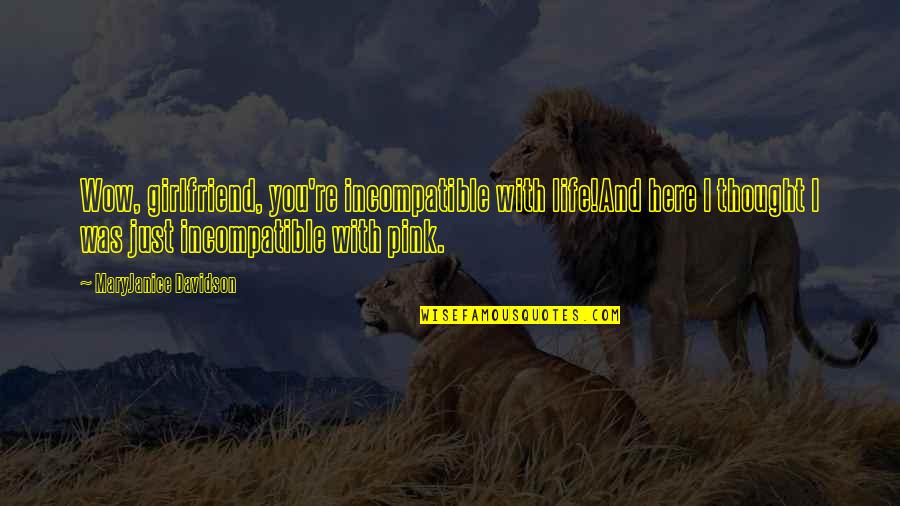 Bulles En Quotes By MaryJanice Davidson: Wow, girlfriend, you're incompatible with life!And here I Bulles En Quotes By MaryJanice Davidson: Wow, girlfriend, you're incompatible with life!And here I