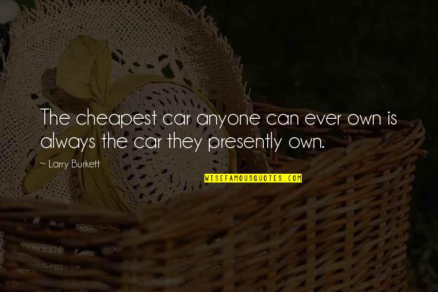 Bullest Quotes By Larry Burkett: The cheapest car anyone can ever own is